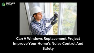 Can A Windows Replacement Project Improve Your Home’s Noise Control And Safety